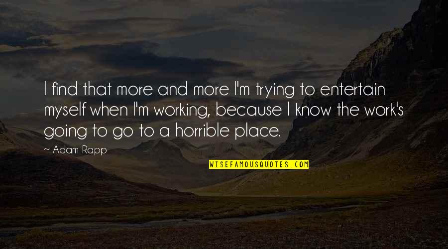 When You Know Your Place Quotes By Adam Rapp: I find that more and more I'm trying