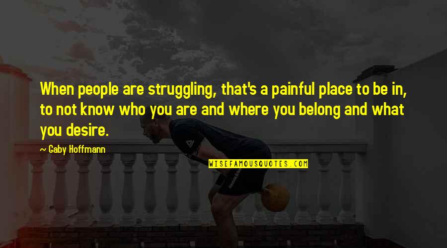 When You Know Your Place Quotes By Gaby Hoffmann: When people are struggling, that's a painful place