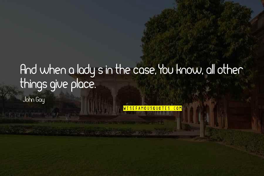 When You Know Your Place Quotes By John Gay: And when a lady's in the case, You