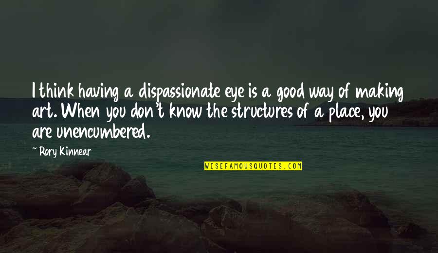 When You Know Your Place Quotes By Rory Kinnear: I think having a dispassionate eye is a When You Know Your Place Quotes By Rory Kinnear: I think having a dispassionate eye is a