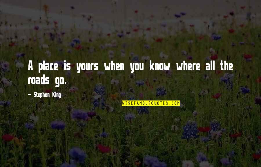 When You Know Your Place Quotes By Stephen King: A place is yours when you know where