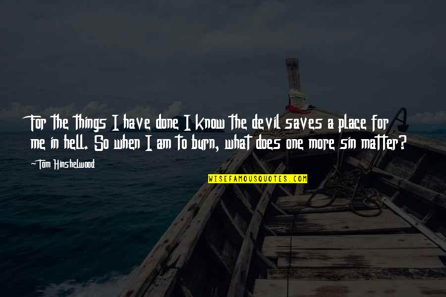When You Know Your Place Quotes By Tom Hinshelwood: For the things I have done I know When You Know Your Place Quotes By Tom Hinshelwood: For the things I have done I know