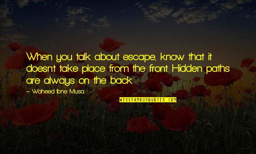 When You Know Your Place Quotes By Waheed Ibne Musa: When you talk about escape, know that it When You Know Your Place Quotes By Waheed Ibne Musa: When you talk about escape, know that it