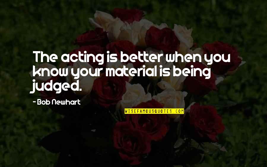 When You Know You're Better Quotes By Bob Newhart: The acting is better when you know your
