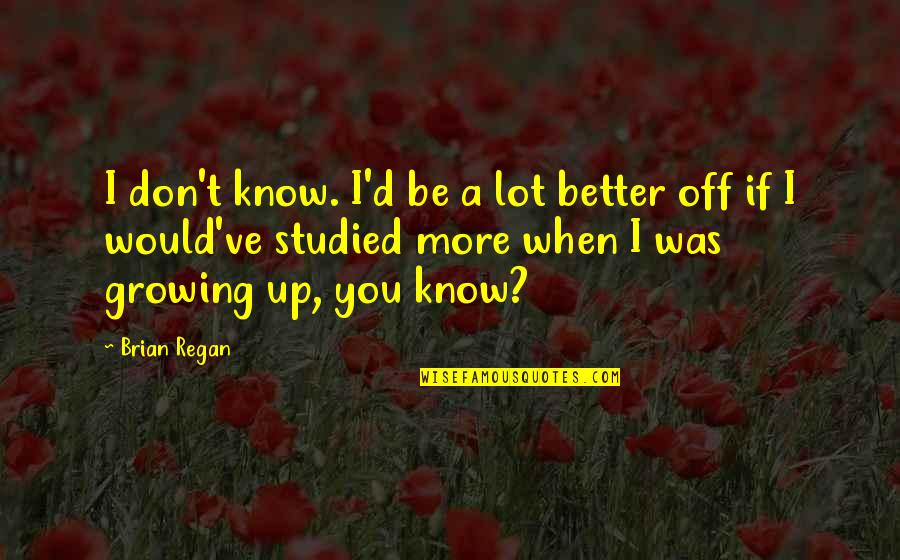 When You Know You're Better Quotes By Brian Regan: I don't know. I'd be a lot better