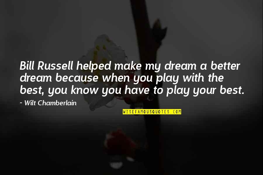 When You Know You're Better Quotes By Wilt Chamberlain: Bill Russell helped make my dream a better