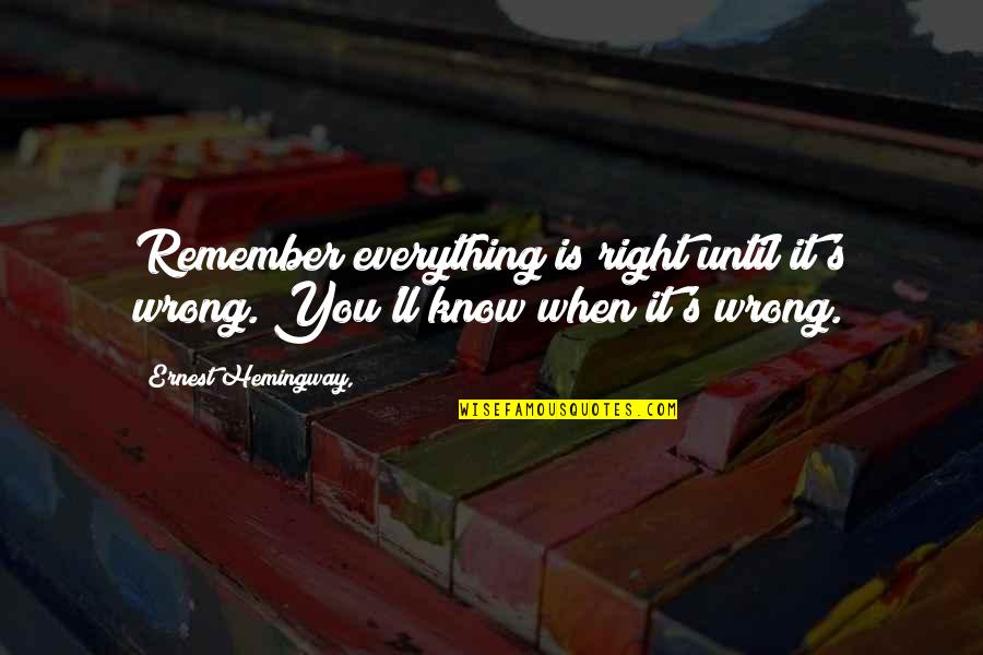 When You Know You're Right Quotes By Ernest Hemingway,: Remember everything is right until it's wrong. You'll