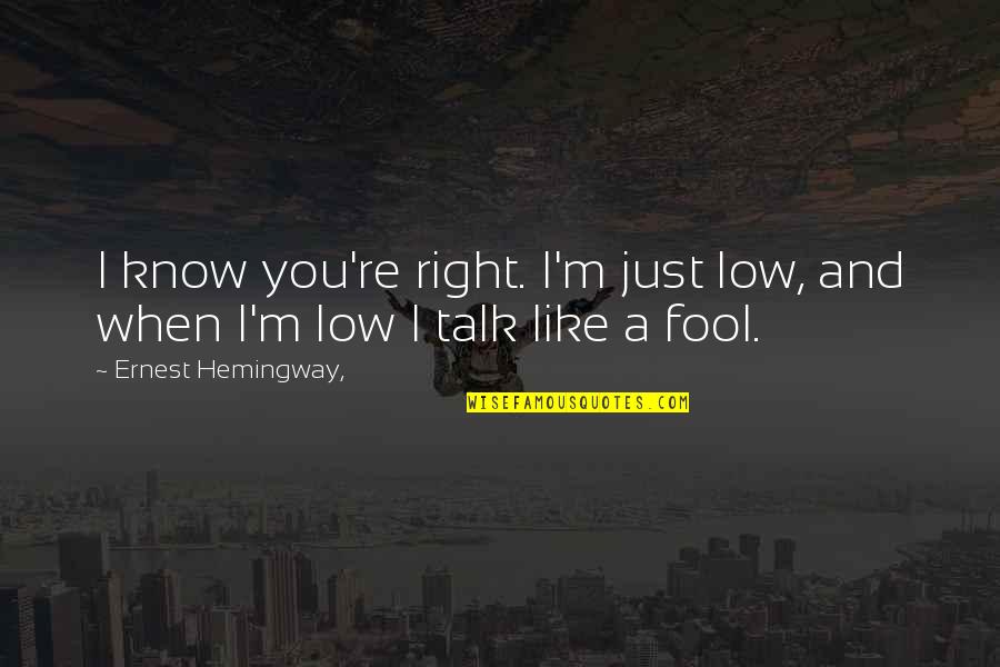 When You Know You're Right Quotes By Ernest Hemingway,: I know you're right. I'm just low, and
