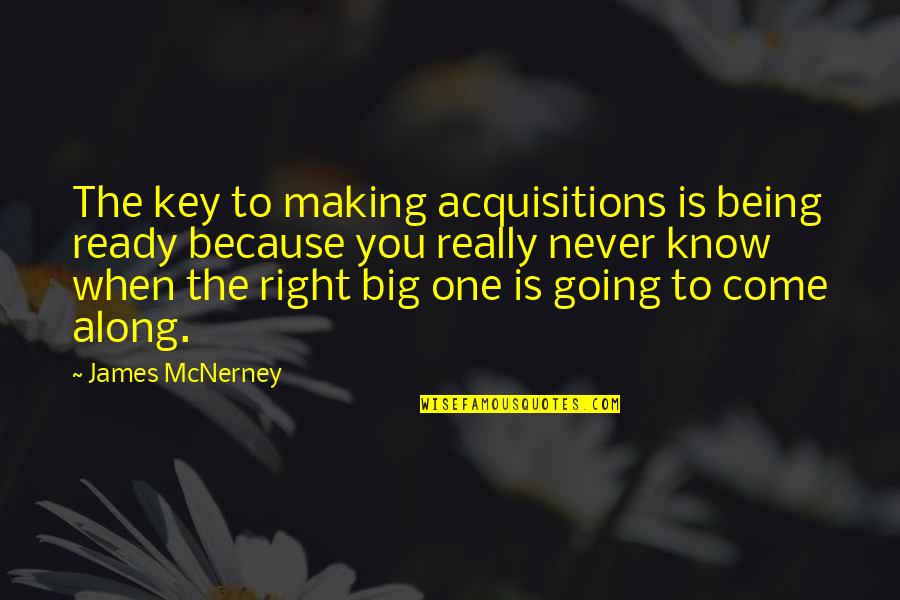 When You Know You're Right Quotes By James McNerney: The key to making acquisitions is being ready