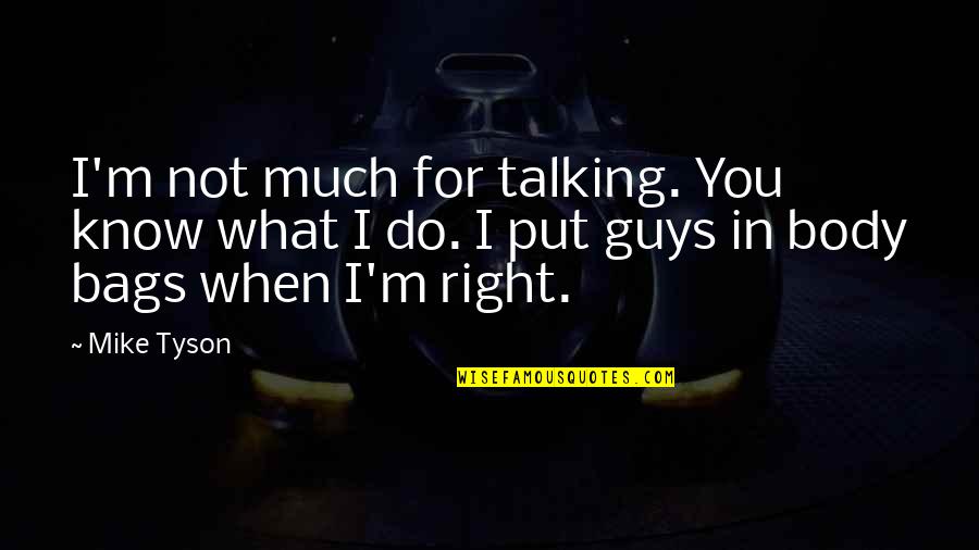 When You Know You're Right Quotes By Mike Tyson: I'm not much for talking. You know what