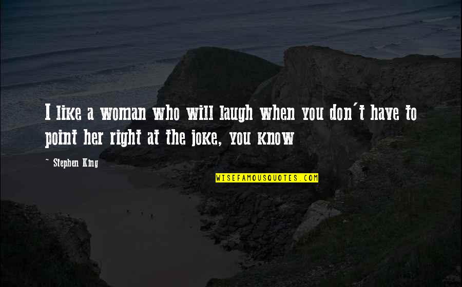 When You Know You're Right Quotes By Stephen King: I like a woman who will laugh when