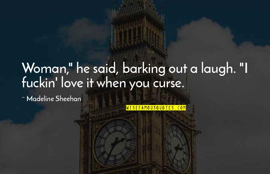 When You Laugh I Laugh Quotes By Madeline Sheehan: Woman," he said, barking out a laugh. "I