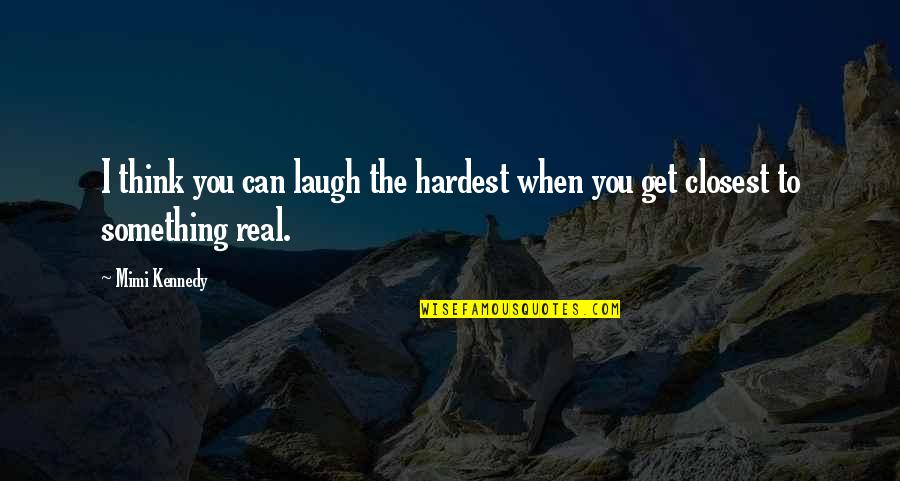 When You Laugh I Laugh Quotes By Mimi Kennedy: I think you can laugh the hardest when