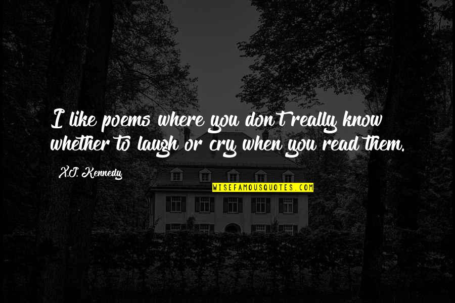 When You Laugh I Laugh Quotes By X.J. Kennedy: I like poems where you don't really know