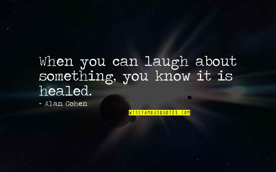 When You Laugh Quotes By Alan Cohen: When you can laugh about something, you know