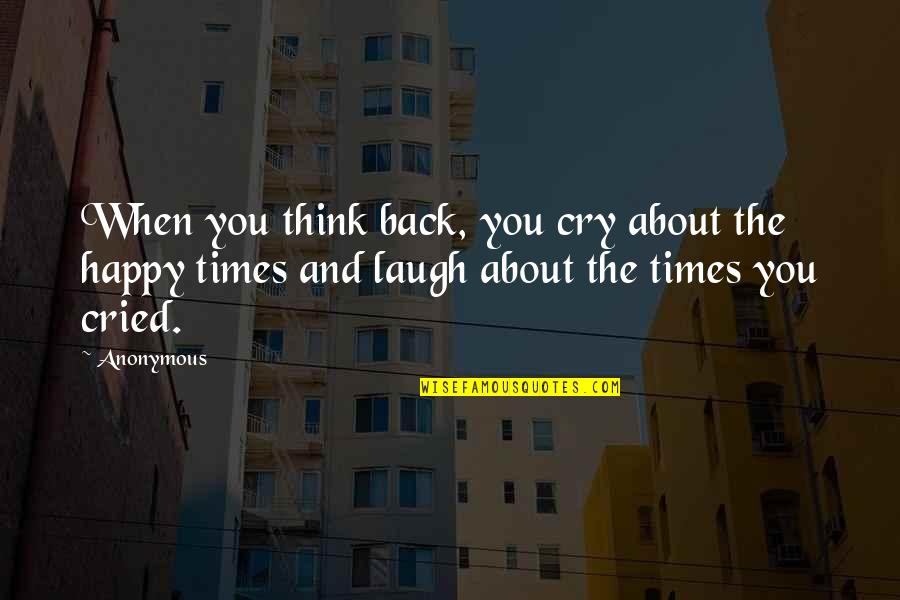 When You Laugh Quotes By Anonymous: When you think back, you cry about the