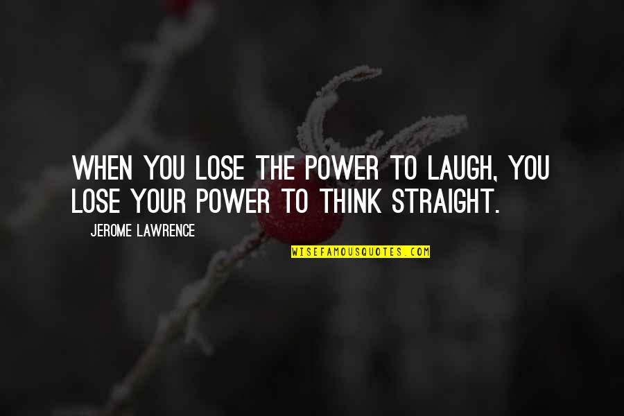 When You Laugh Quotes By Jerome Lawrence: When you lose the power to laugh, you