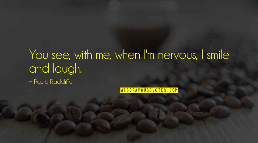 When You Laugh Quotes By Paula Radcliffe: You see, with me, when I'm nervous, I