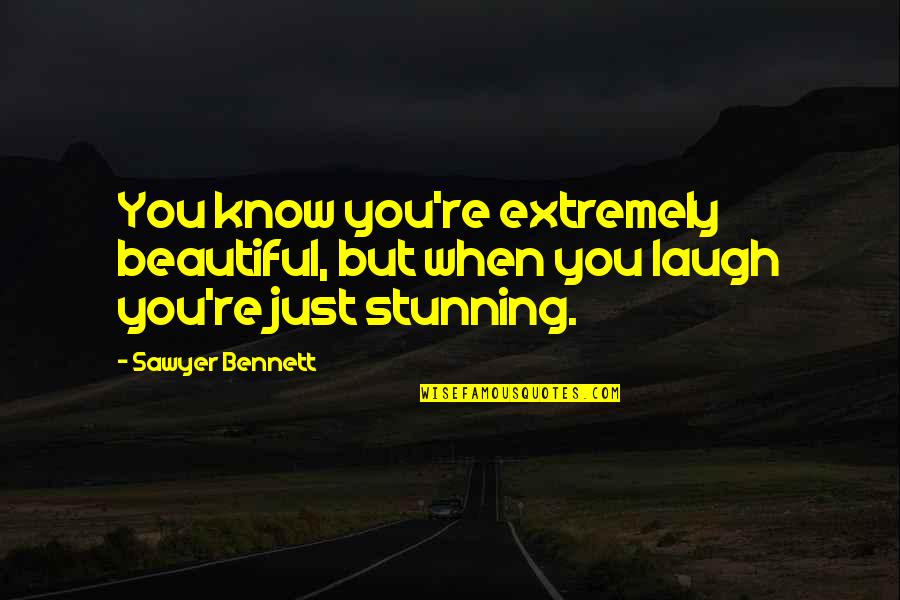 When You Laugh Quotes By Sawyer Bennett: You know you're extremely beautiful, but when you