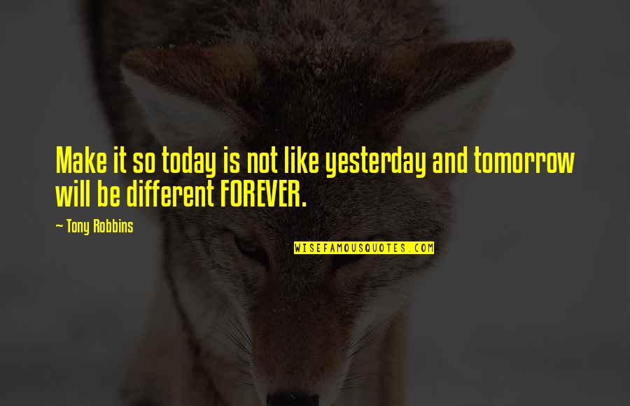 When You Learn Not To Care Quotes By Tony Robbins: Make it so today is not like yesterday
