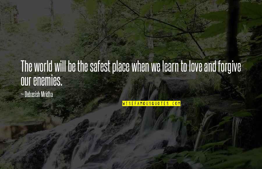 When You Learn To Forgive Quotes By Debasish Mridha: The world will be the safest place when