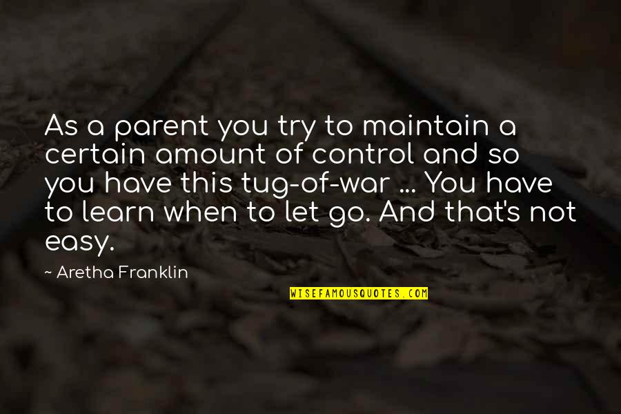 When You Learn To Let Go Quotes By Aretha Franklin: As a parent you try to maintain a