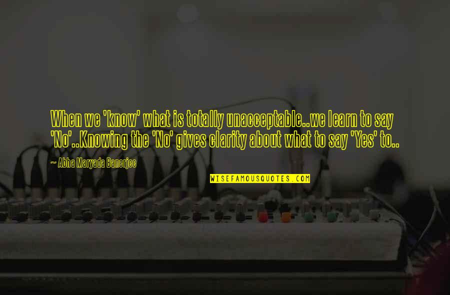 When You Learn To Say No Quotes By Abha Maryada Banerjee: When we 'know' what is totally unacceptable..we learn When You Learn To Say No Quotes By Abha Maryada Banerjee: When we 'know' what is totally unacceptable..we learn