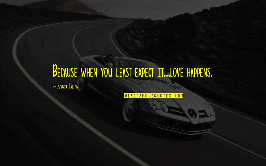 When You Least Expect It Love Happens Quotes By Sophia Tallon: Because when you least expect it...love happens.