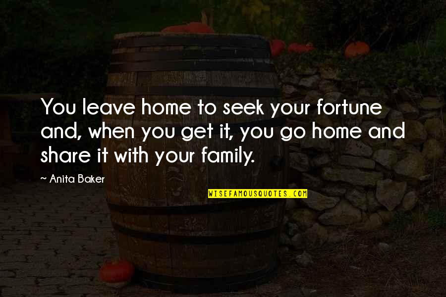 When You Leave Home Quotes By Anita Baker: You leave home to seek your fortune and,