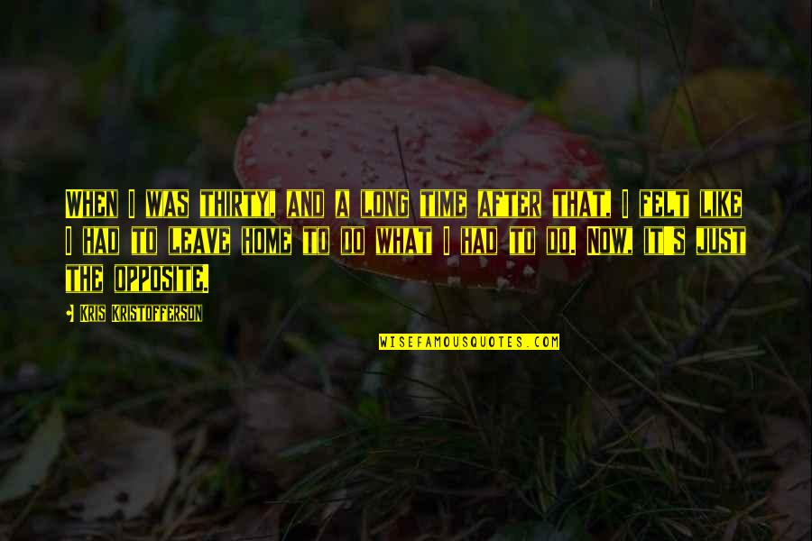 When You Leave Home Quotes By Kris Kristofferson: When I was thirty, and a long time