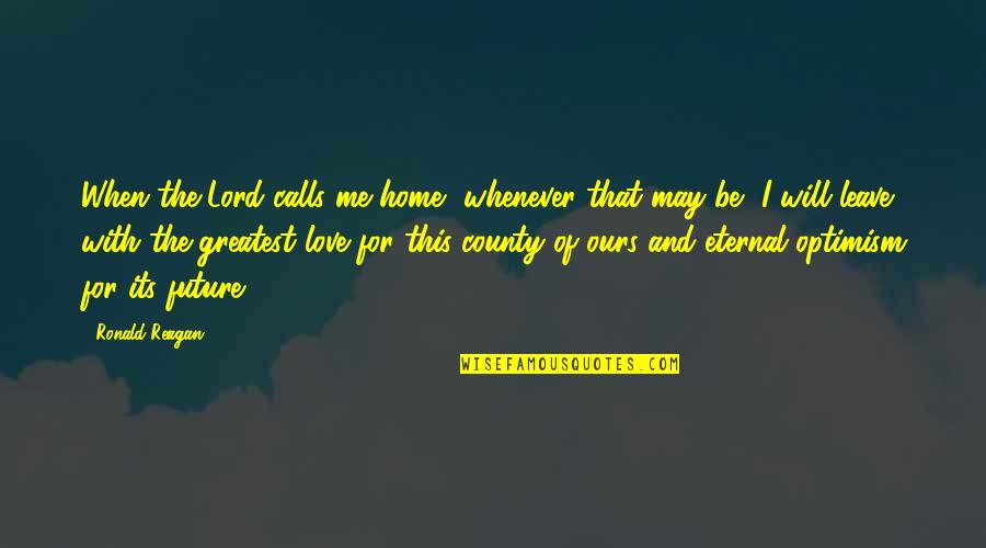 When You Leave Home Quotes By Ronald Reagan: When the Lord calls me home, whenever that