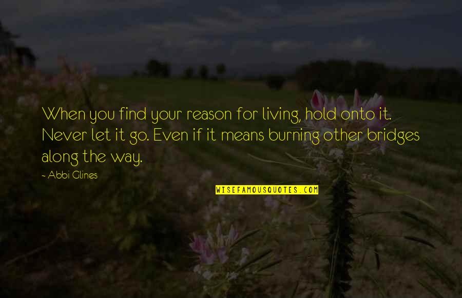 When You Let Go Quotes By Abbi Glines: When you find your reason for living, hold When You Let Go Quotes By Abbi Glines: When you find your reason for living, hold