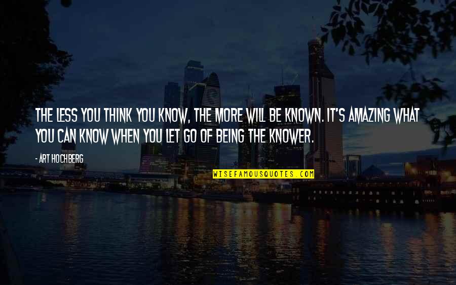 When You Let Go Quotes By Art Hochberg: The less you think you know, the more When You Let Go Quotes By Art Hochberg: The less you think you know, the more