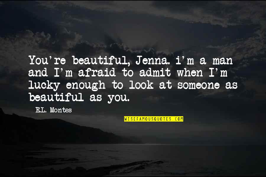 When You Let Go Quotes By E.L. Montes: You're beautiful, Jenna. i'm a man and I'm When You Let Go Quotes By E.L. Montes: You're beautiful, Jenna. i'm a man and I'm
