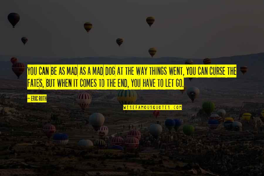 When You Let Go Quotes By Eric Roth: You can be as mad as a mad When You Let Go Quotes By Eric Roth: You can be as mad as a mad