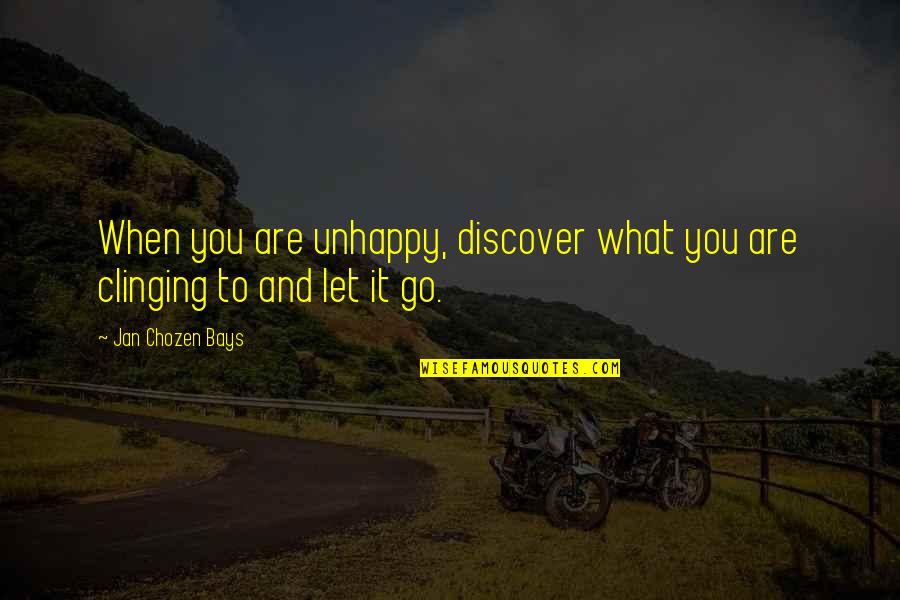When You Let Go Quotes By Jan Chozen Bays: When you are unhappy, discover what you are When You Let Go Quotes By Jan Chozen Bays: When you are unhappy, discover what you are