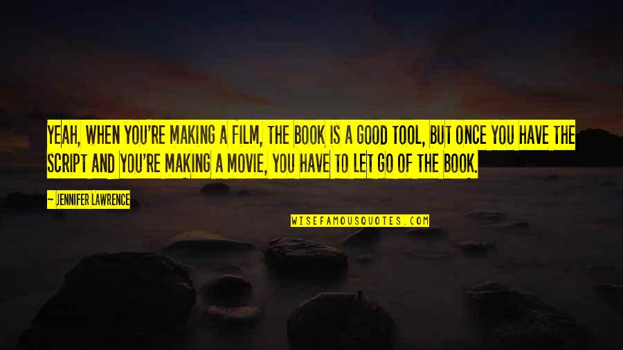 When You Let Go Quotes By Jennifer Lawrence: Yeah, when you're making a film, the book When You Let Go Quotes By Jennifer Lawrence: Yeah, when you're making a film, the book