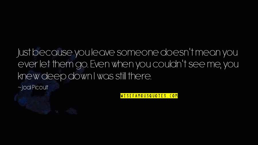 When You Let Go Quotes By Jodi Picoult: Just because you leave someone doesn't mean you When You Let Go Quotes By Jodi Picoult: Just because you leave someone doesn't mean you