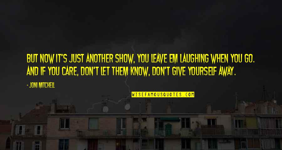 When You Let Go Quotes By Joni Mitchell: But now it's just another show, you leave When You Let Go Quotes By Joni Mitchell: But now it's just another show, you leave