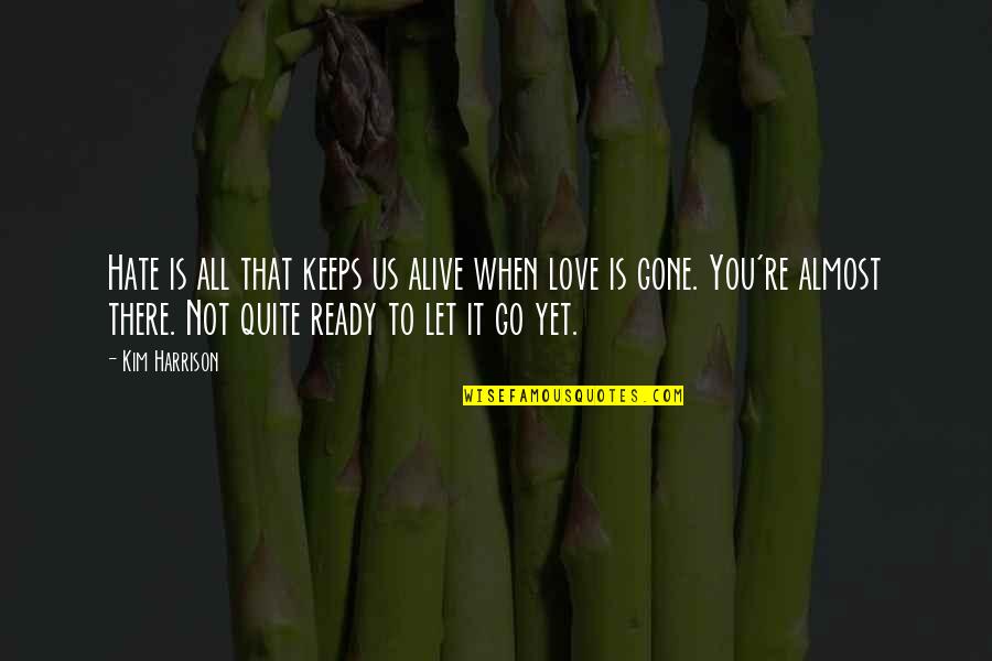 When You Let Go Quotes By Kim Harrison: Hate is all that keeps us alive when When You Let Go Quotes By Kim Harrison: Hate is all that keeps us alive when