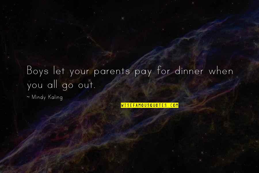 When You Let Go Quotes By Mindy Kaling: Boys let your parents pay for dinner when When You Let Go Quotes By Mindy Kaling: Boys let your parents pay for dinner when