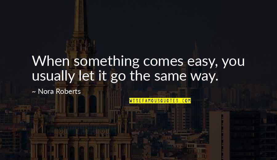 When You Let Go Quotes By Nora Roberts: When something comes easy, you usually let it