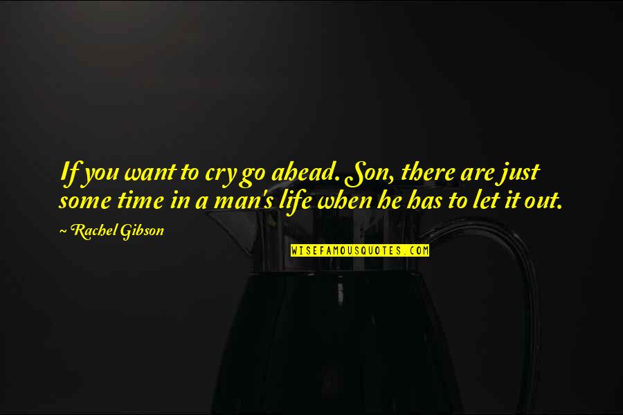 When You Let Go Quotes By Rachel Gibson: If you want to cry go ahead. Son, When You Let Go Quotes By Rachel Gibson: If you want to cry go ahead. Son,