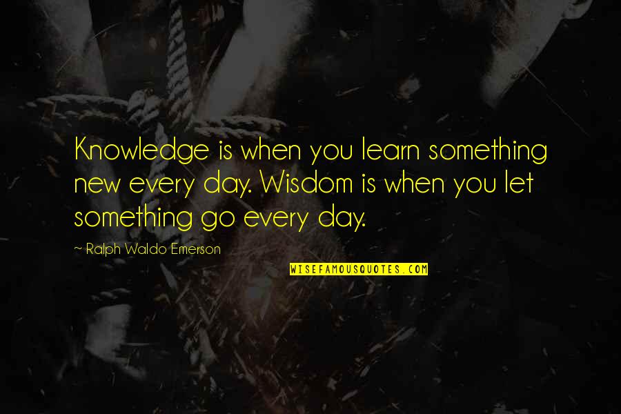 When You Let Go Quotes By Ralph Waldo Emerson: Knowledge is when you learn something new every When You Let Go Quotes By Ralph Waldo Emerson: Knowledge is when you learn something new every