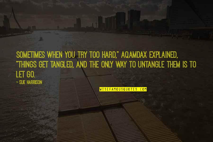 When You Let Go Quotes By Sue Harrison: Sometimes when you try too hard," Aqamdax explained, When You Let Go Quotes By Sue Harrison: Sometimes when you try too hard," Aqamdax explained,