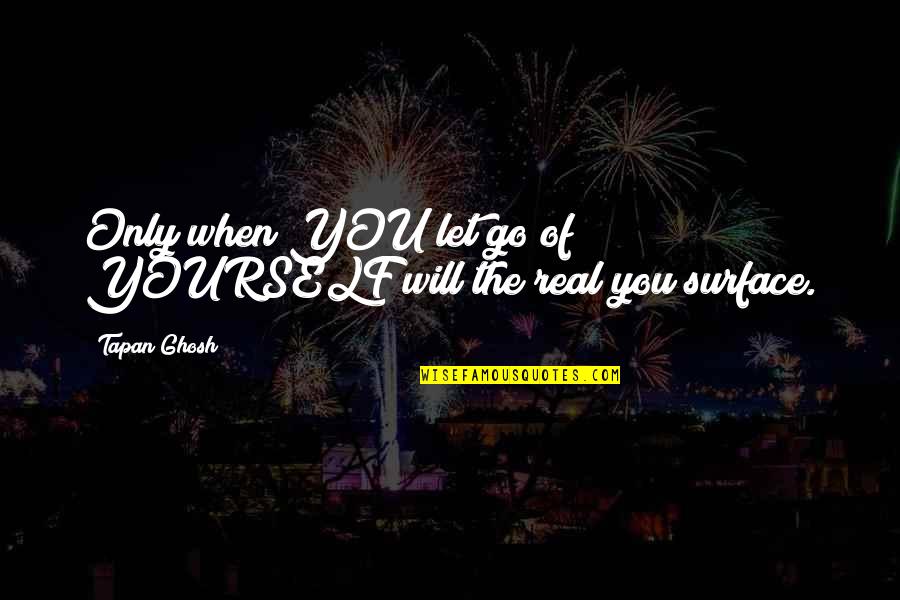 When You Let Go Quotes By Tapan Ghosh: Only when YOU let go of YOURSELF will