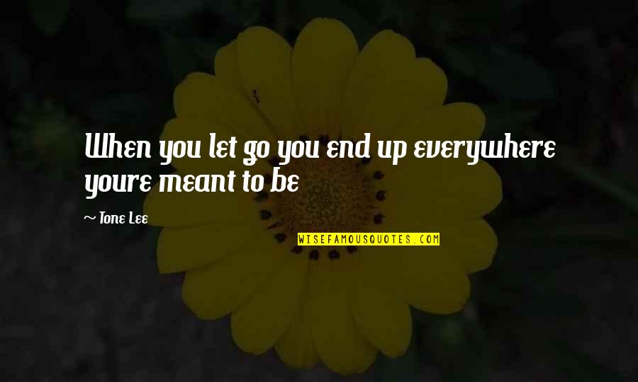 When You Let Go Quotes By Tone Lee: When you let go you end up everywhere
