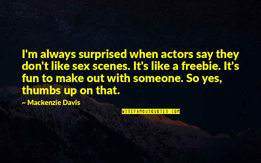 When You Like Someone But They Don't Like You Quotes By Mackenzie Davis: I'm always surprised when actors say they don't