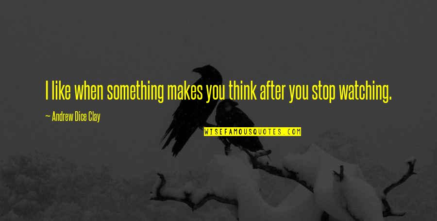 When You Like Something Quotes By Andrew Dice Clay: I like when something makes you think after When You Like Something Quotes By Andrew Dice Clay: I like when something makes you think after