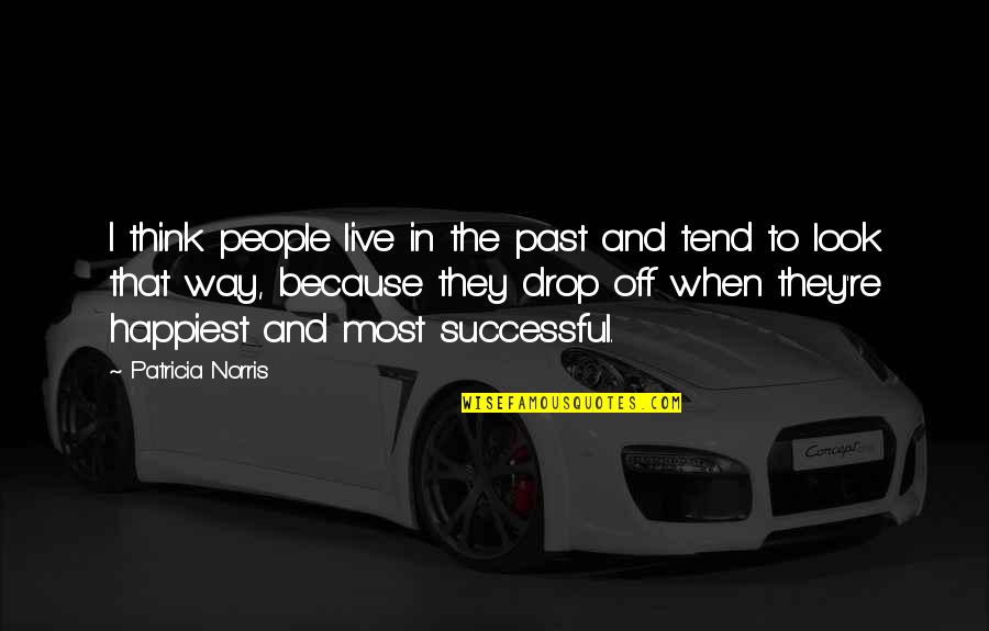 When You Live In The Past Quotes By Patricia Norris: I think people live in the past and